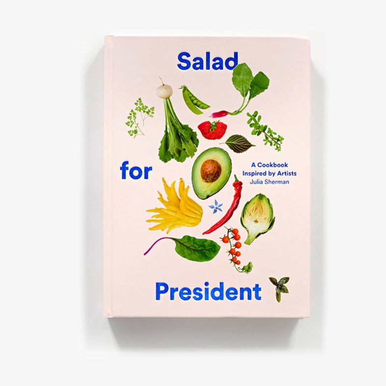 Salad For President: A Cookbook Inspired by Artist